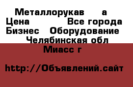 Металлорукав 4657а › Цена ­ 5 000 - Все города Бизнес » Оборудование   . Челябинская обл.,Миасс г.